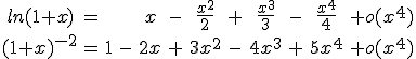 \begin{array}ln(1+x)&=&&&x&-&\frac{x^2}{2}&+&\frac{x^3}{3}&-&\frac{x^4}{4}&+o(x^4)\\
 \\ (1+x)^{-2}&=&1&-&2x&+&3x^2&-&4x^3&+&5x^4&+o(x^4)\end{array}